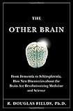 The Other Brain: From Dementia to Schizophrenia, How New Discoveries about the Brain Are Revolutionizing Medicine and Science