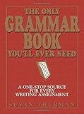 The Only Grammar Book You'll Ever Need: A One-Stop Source for Every Writing Assignment