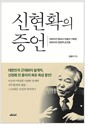 신현확의 증언 - 아버지가 말하고 아들이 기록한 현대사의 결정적 순간들